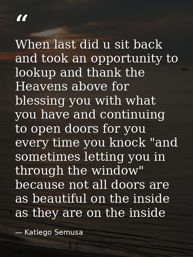 When last did u sit back and took an opportunity to lookup and thank the Heavens above for blessing you with what you ha — Katlego Semusa