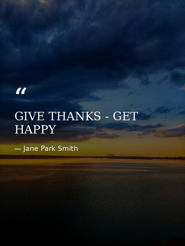 GIVE THANKS - GET HAPPY — Jane Park Smith