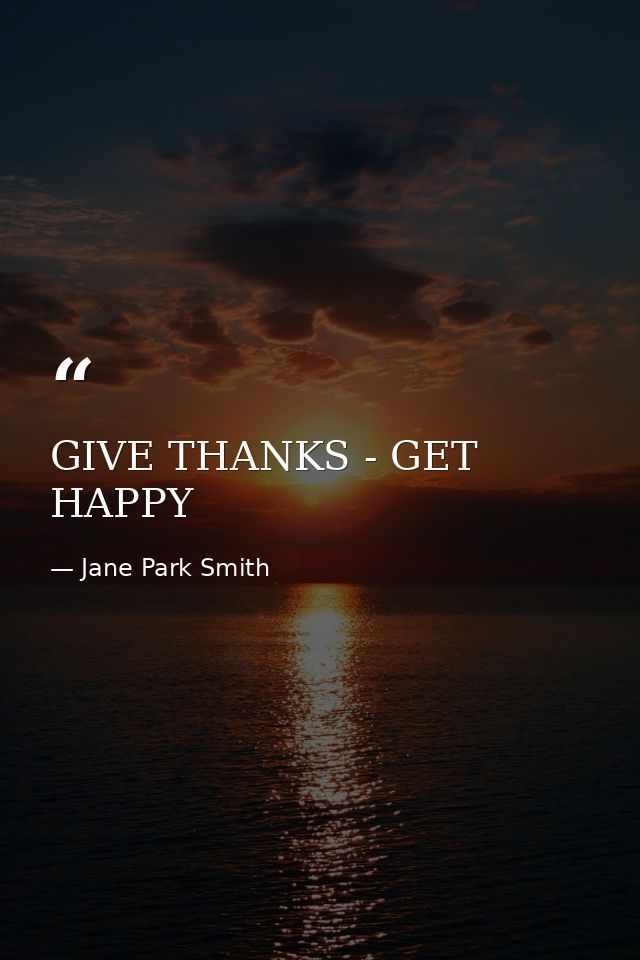 GIVE THANKS - GET HAPPY — Jane Park Smith