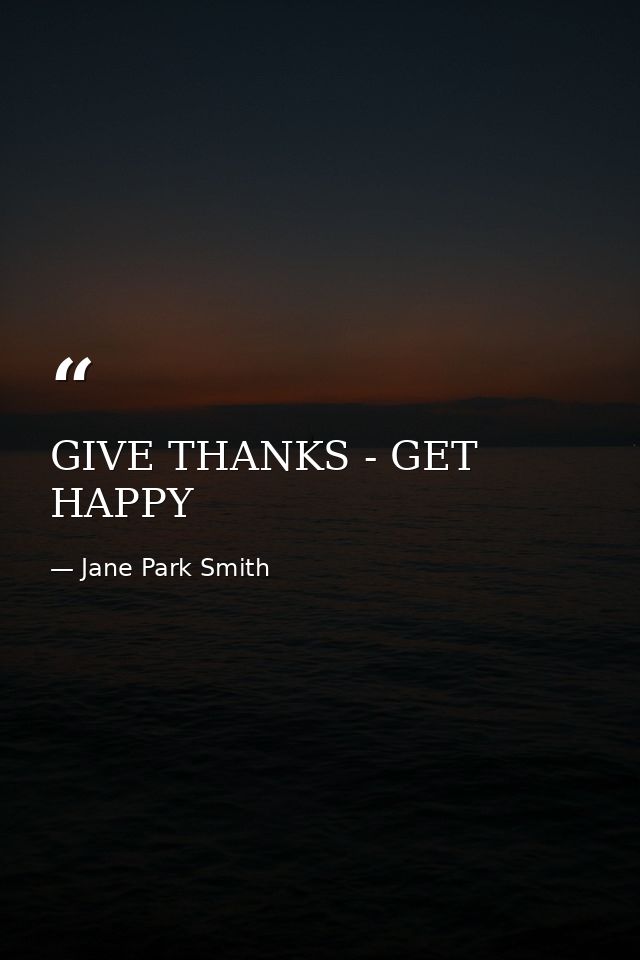 GIVE THANKS - GET HAPPY — Jane Park Smith