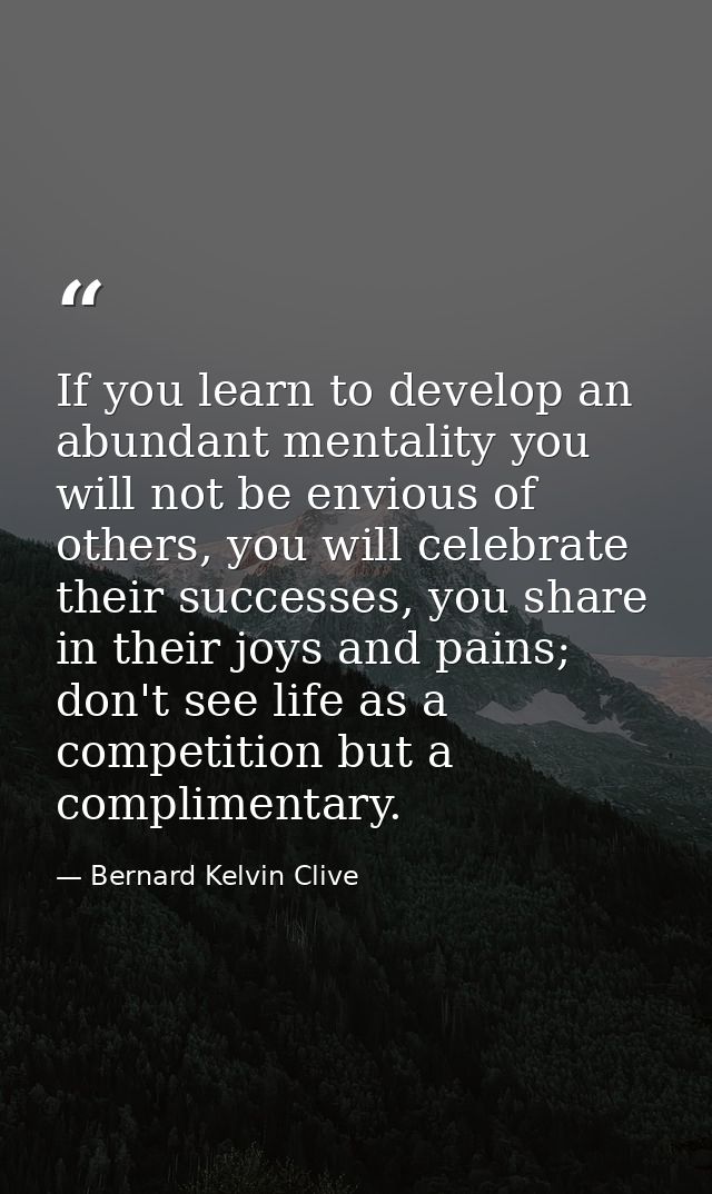 If you learn to develop an abundant mentality you will not be envious of others, you will celebrate their successes, you — Bernard Kelvin Clive