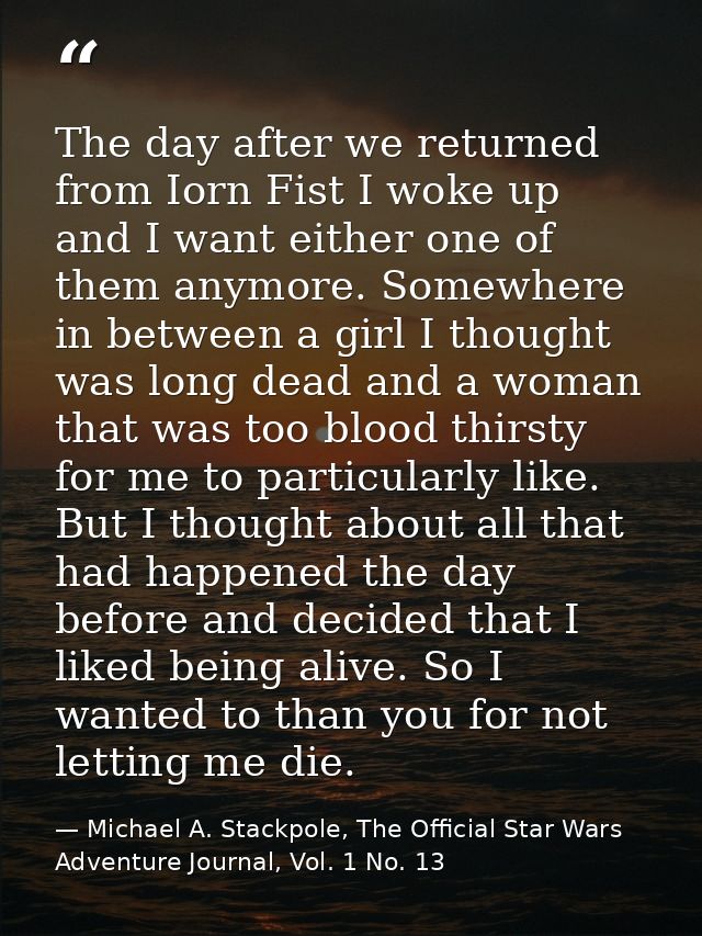 The day after we returned from Iorn Fist I woke up and I want either one of them anymore. Somewhere in between a girl I  — Michael A. Stackpole, The Official Star Wars Adventure Journal, Vol. 1 No. 13