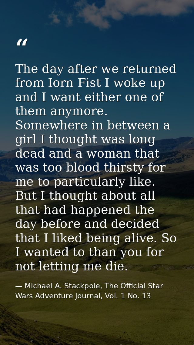 The day after we returned from Iorn Fist I woke up and I want either one of them anymore. Somewhere in between a girl I  — Michael A. Stackpole, The Official Star Wars Adventure Journal, Vol. 1 No. 13