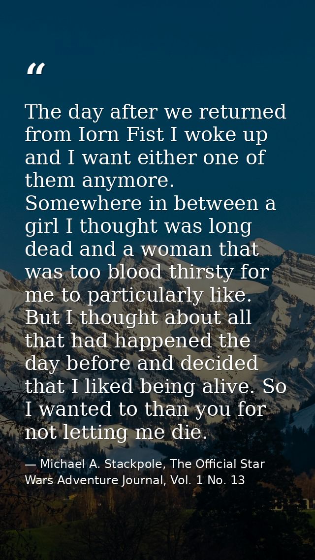 The day after we returned from Iorn Fist I woke up and I want either one of them anymore. Somewhere in between a girl I  — Michael A. Stackpole, The Official Star Wars Adventure Journal, Vol. 1 No. 13