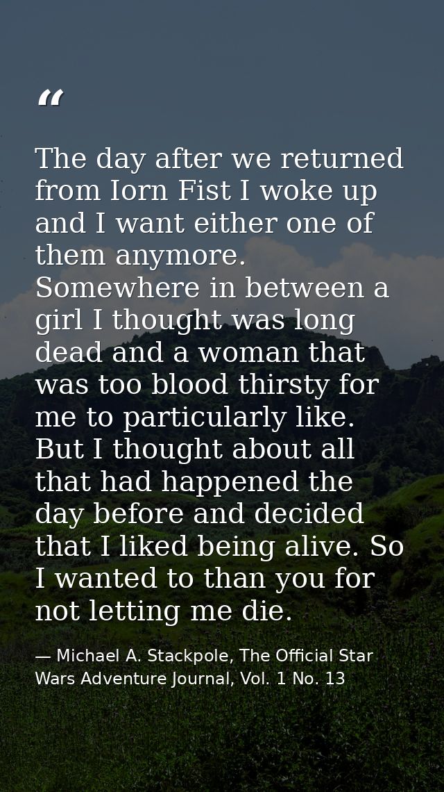 The day after we returned from Iorn Fist I woke up and I want either one of them anymore. Somewhere in between a girl I  — Michael A. Stackpole, The Official Star Wars Adventure Journal, Vol. 1 No. 13