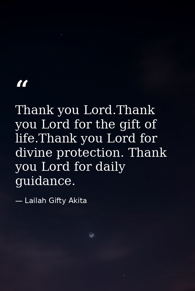 Thank you Lord.Thank you Lord for the gift of life.Thank you Lord for divine protection. Thank you Lord for daily guidan — Lailah Gifty Akita