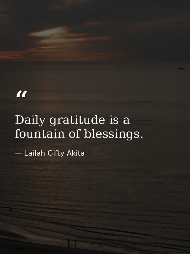 Daily gratitude is a fountain of blessings. — Lailah Gifty Akita