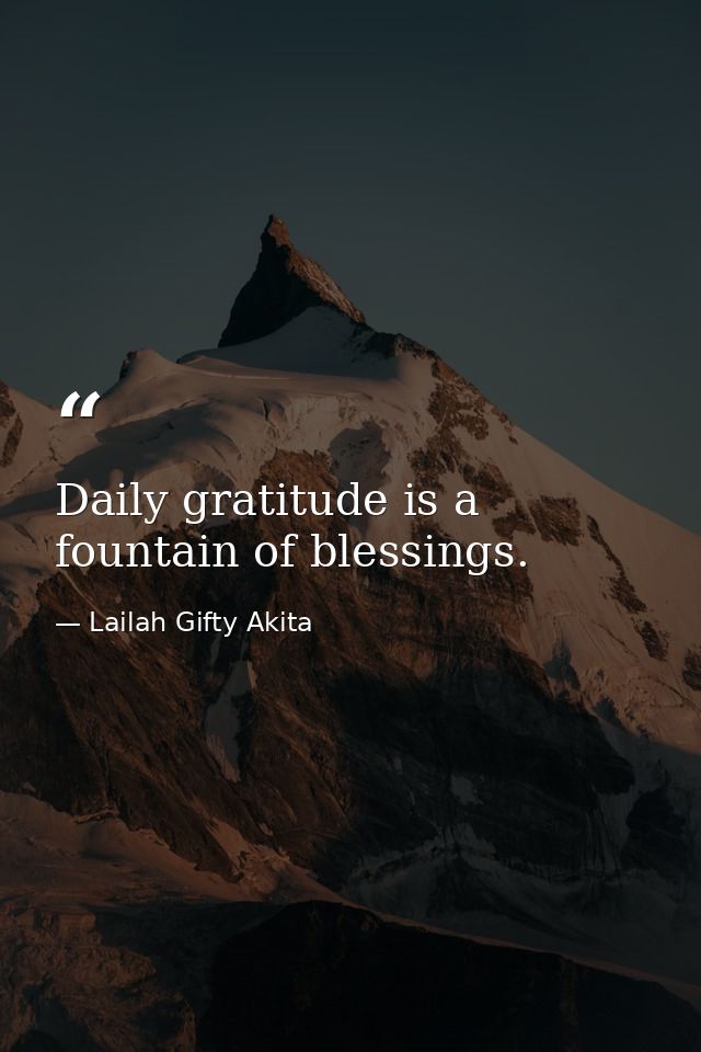 Daily gratitude is a fountain of blessings. — Lailah Gifty Akita