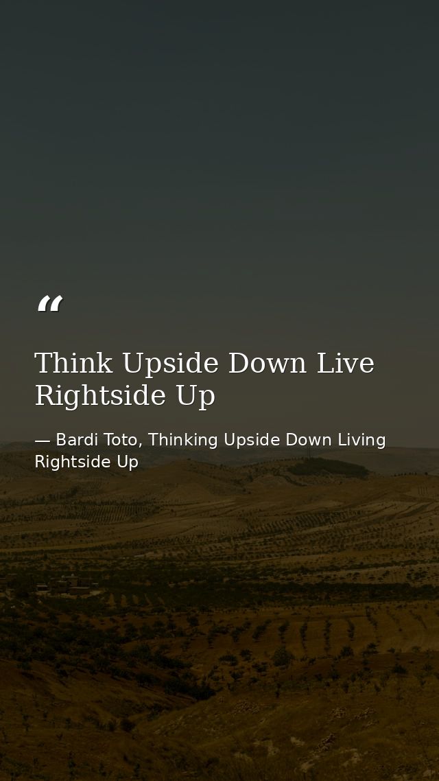 Think Upside Down Live Rightside Up — Bardi Toto, Thinking Upside Down Living Rightside Up