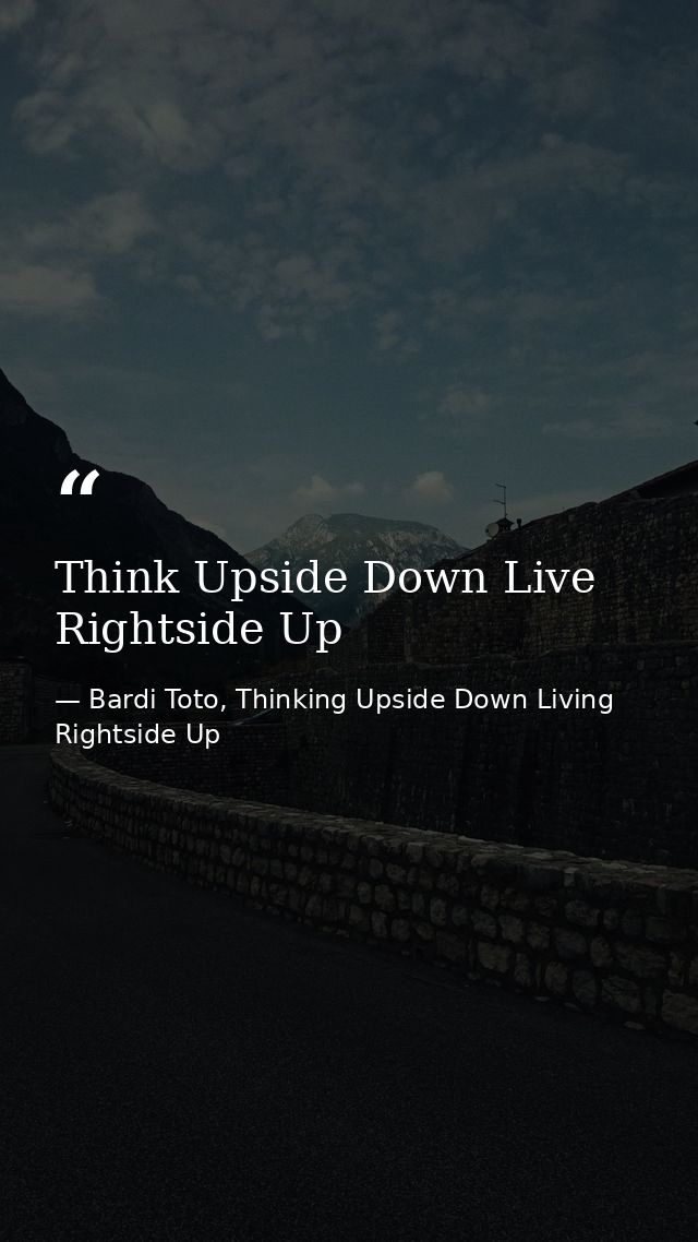 Think Upside Down Live Rightside Up — Bardi Toto, Thinking Upside Down Living Rightside Up