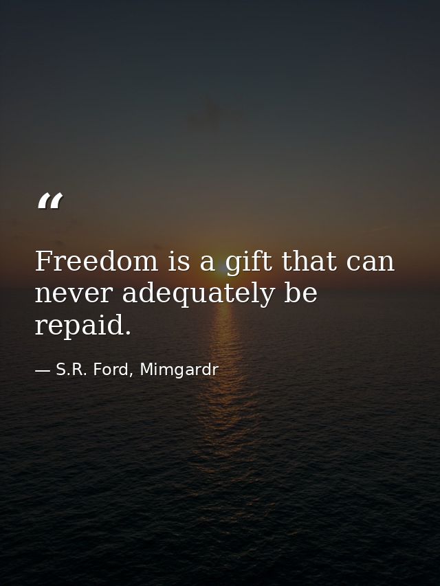 Freedom is a gift that can never adequately be repaid. — S.R. Ford, Mimgardr