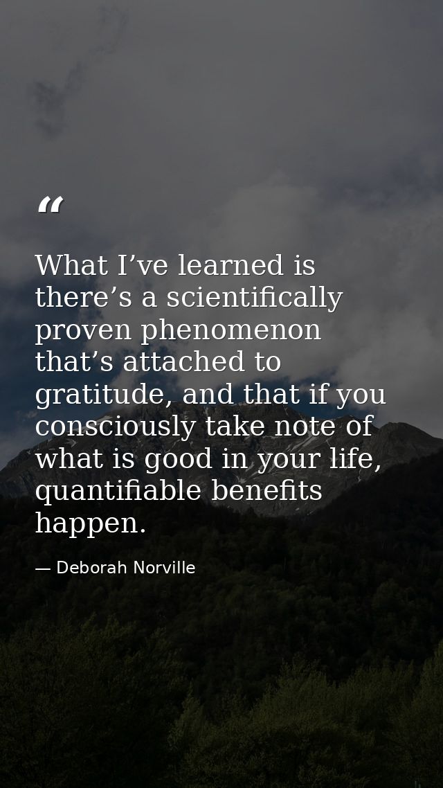 What I’ve learned is there’s a scientifically proven phenomenon that’s attached to gratitude, and that if you consciousl — Deborah Norville