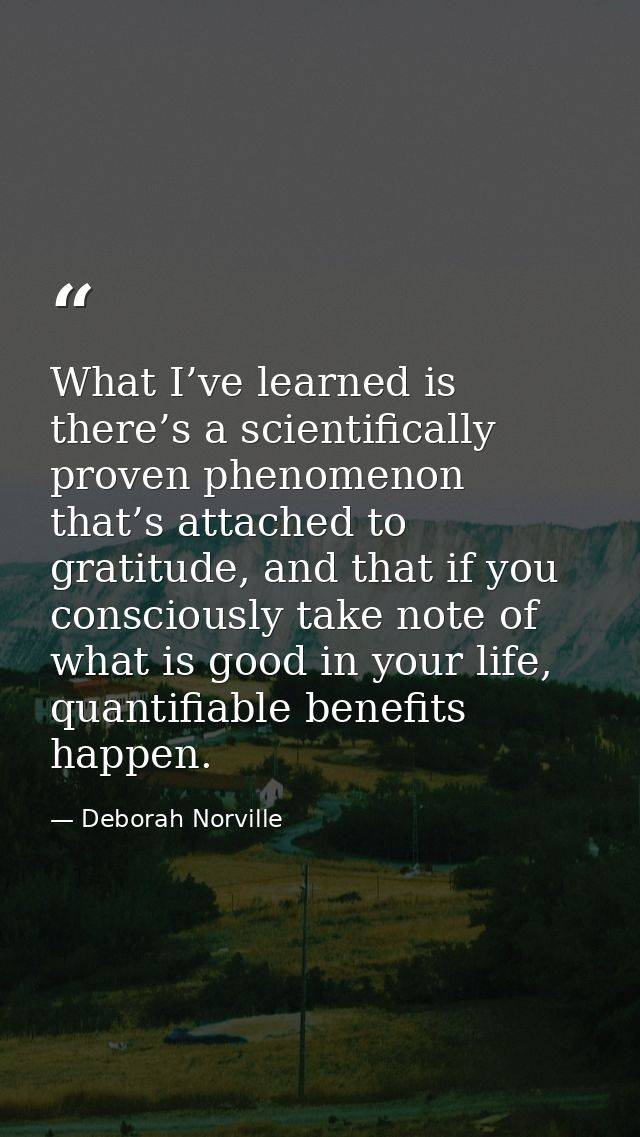 What I’ve learned is there’s a scientifically proven phenomenon that’s attached to gratitude, and that if you consciousl — Deborah Norville
