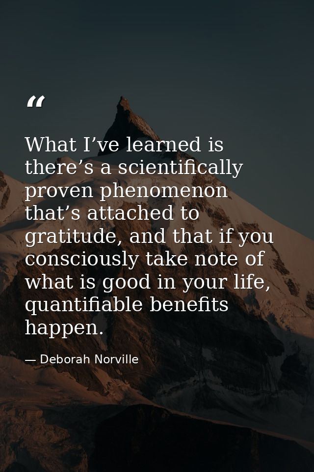 What I’ve learned is there’s a scientifically proven phenomenon that’s attached to gratitude, and that if you consciousl — Deborah Norville