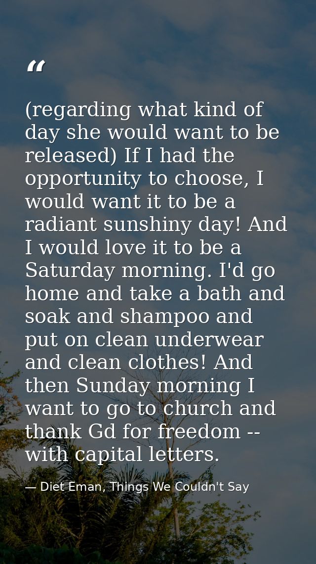 (regarding what kind of day she would want to be released) If I had the opportunity to choose, I would want it to be a r — Diet Eman, Things We Couldn't Say