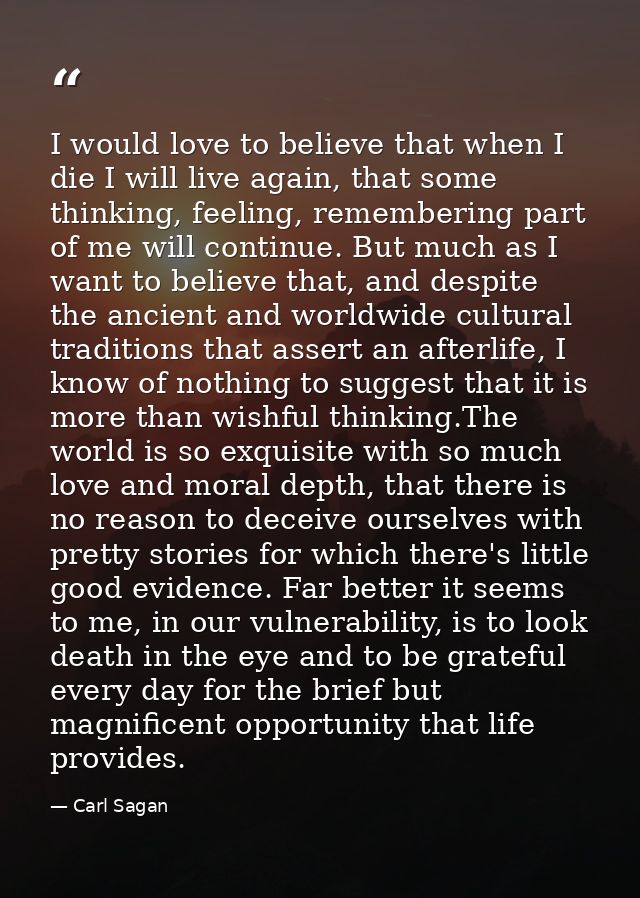I would love to believe that when I die I will live again, that some thinking, feeling, remembering part of me will cont — Carl Sagan