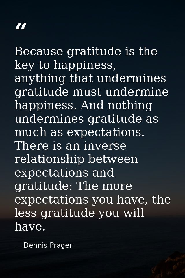 Because gratitude is the key to happiness, anything that undermines gratitude must undermine happiness. And nothing unde — Dennis Prager