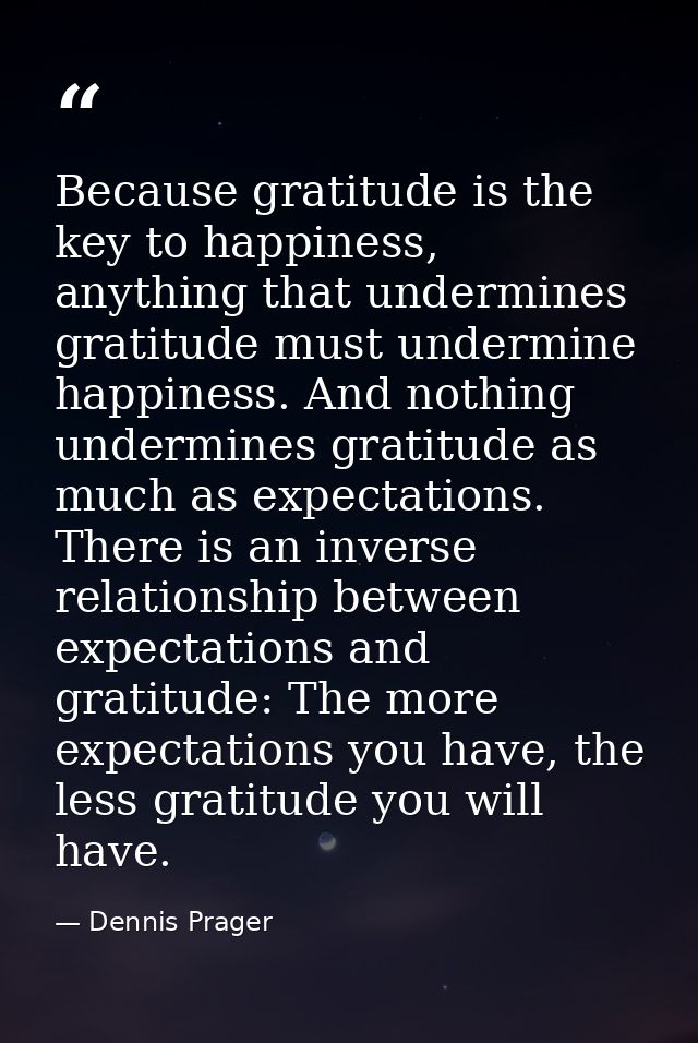 Because gratitude is the key to happiness, anything that undermines gratitude must undermine happiness. And nothing unde — Dennis Prager