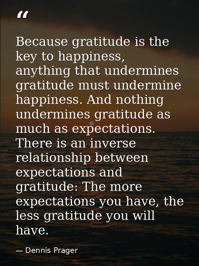 Because gratitude is the key to happiness, anything that undermines gratitude must undermine happiness. And nothing unde — Dennis Prager