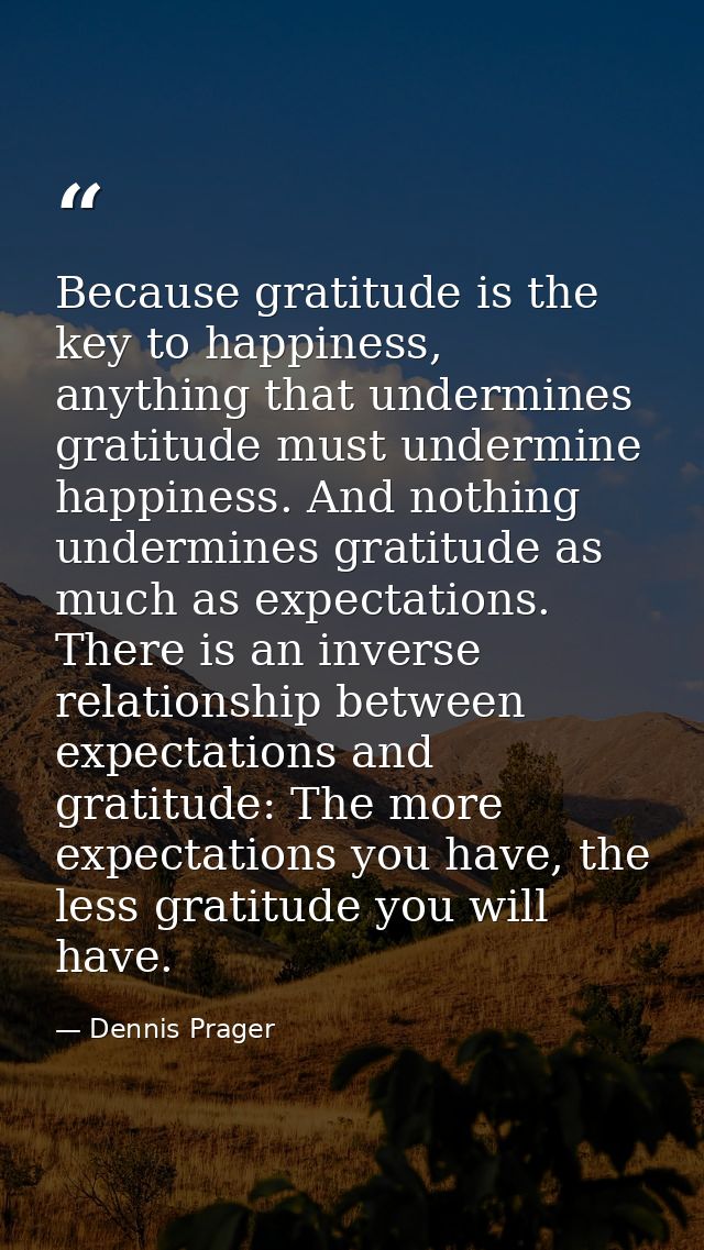 Because gratitude is the key to happiness, anything that undermines gratitude must undermine happiness. And nothing unde — Dennis Prager