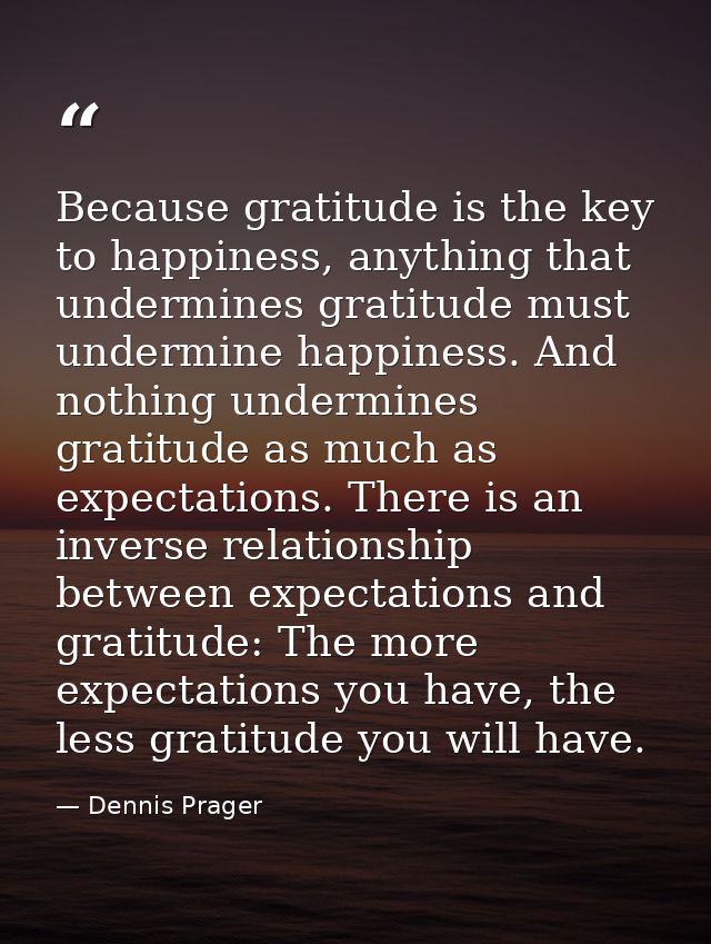 Because gratitude is the key to happiness, anything that undermines gratitude must undermine happiness. And nothing unde — Dennis Prager