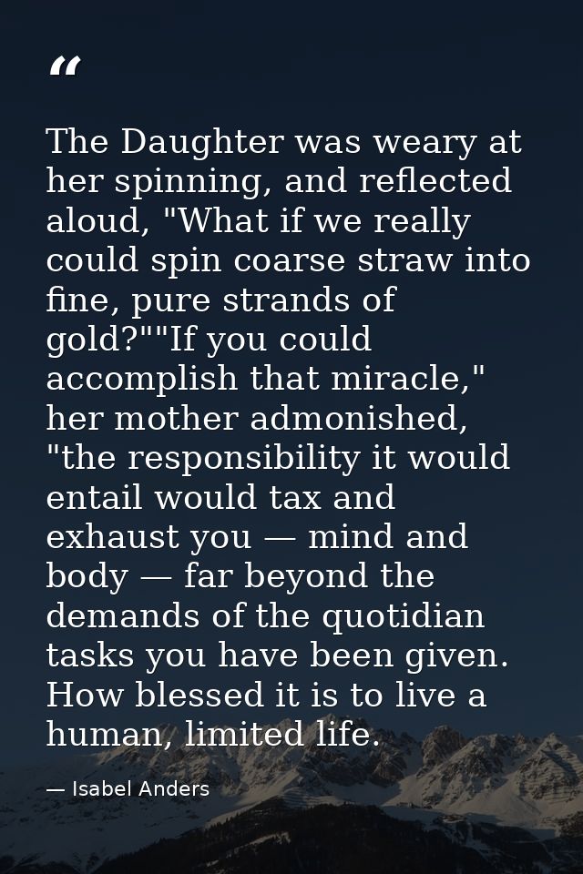 The Daughter was weary at her spinning, and reflected aloud, "What if we really could spin coarse straw into fine, pure  — Isabel Anders