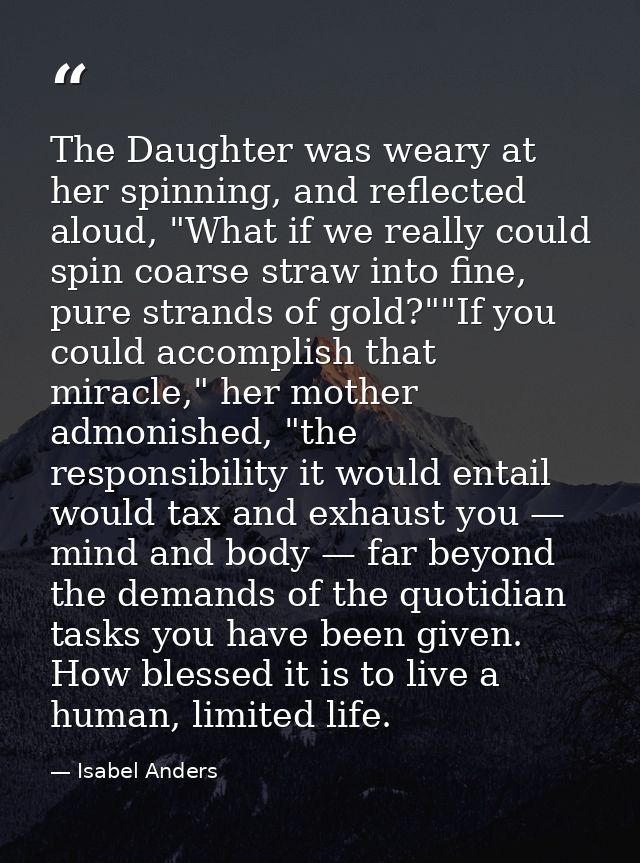 The Daughter was weary at her spinning, and reflected aloud, "What if we really could spin coarse straw into fine, pure  — Isabel Anders