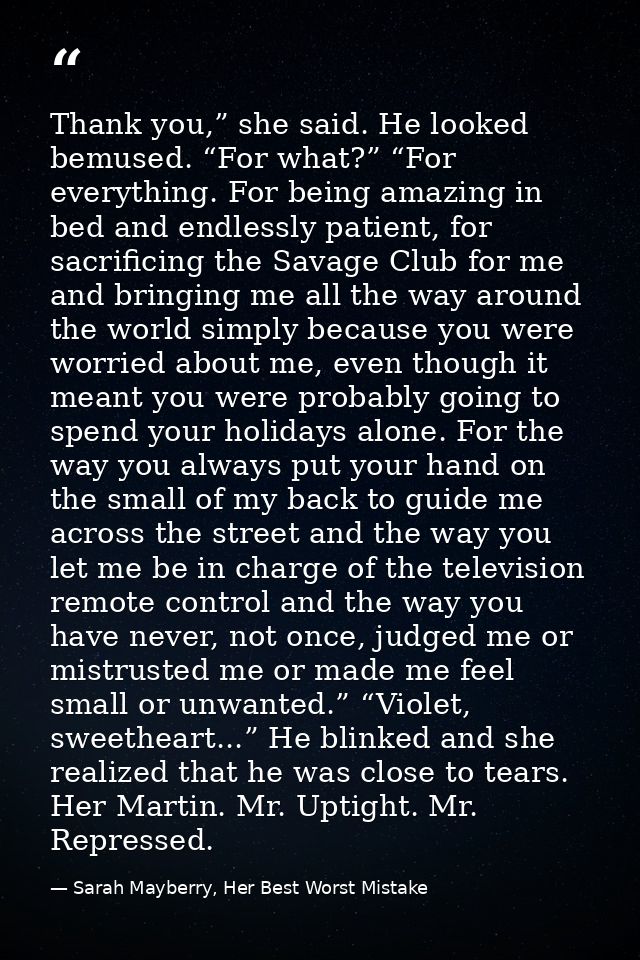 Thank you,” she said. He looked bemused. “For what?” “For everything. For being amazing in bed and endlessly patient, fo — Sarah Mayberry, Her Best Worst Mistake