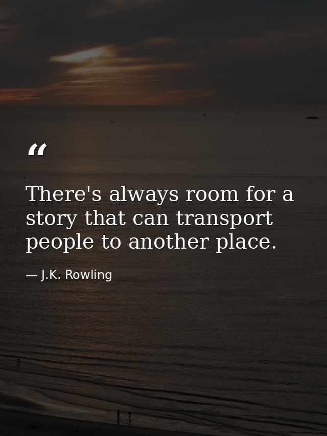 There's always room for a story that can transport people to another place. — J.K. Rowling