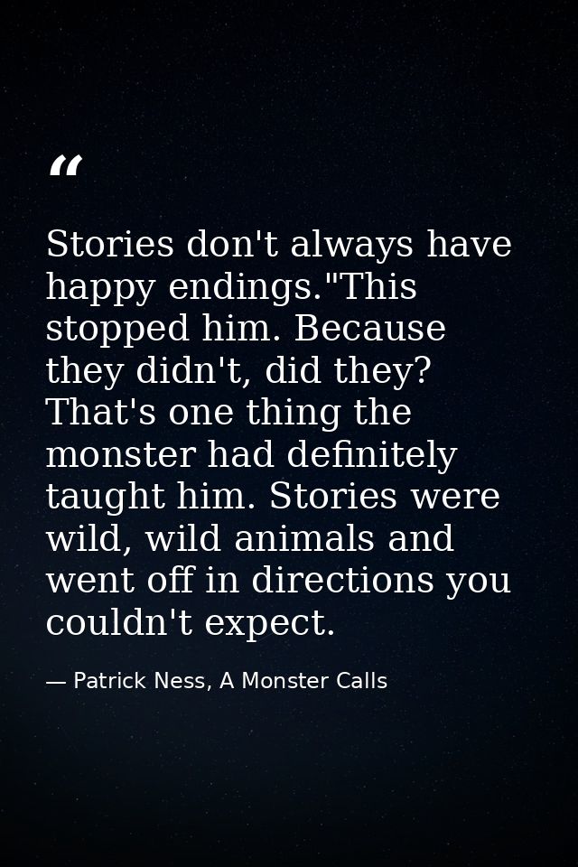 Stories don't always have happy endings."This stopped him. Because they didn't, did they? That's one thing the monster h — Patrick Ness, A Monster Calls