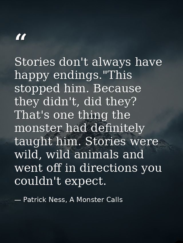 Stories don't always have happy endings."This stopped him. Because they didn't, did they? That's one thing the monster h — Patrick Ness, A Monster Calls
