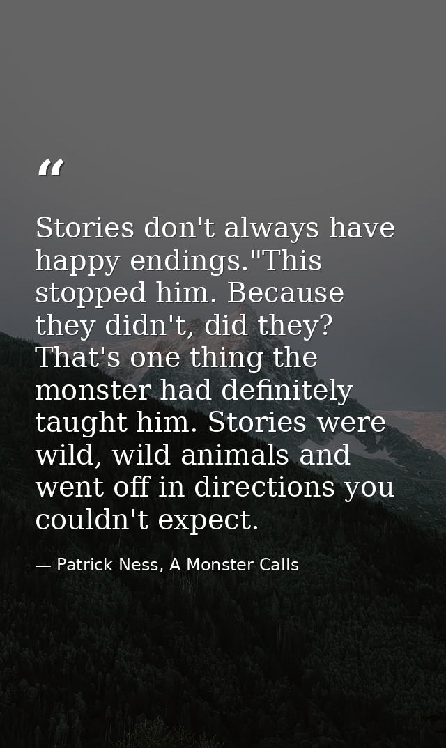 Stories don't always have happy endings."This stopped him. Because they didn't, did they? That's one thing the monster h — Patrick Ness, A Monster Calls