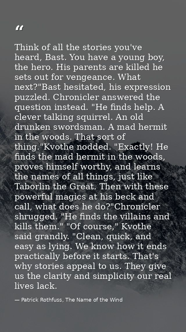 Think of all the stories you've heard, Bast. You have a young boy, the hero. His parents are killed he sets out for veng — Patrick Rothfuss, The Name of the Wind