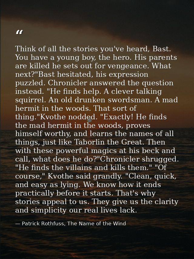 Think of all the stories you've heard, Bast. You have a young boy, the hero. His parents are killed he sets out for veng — Patrick Rothfuss, The Name of the Wind