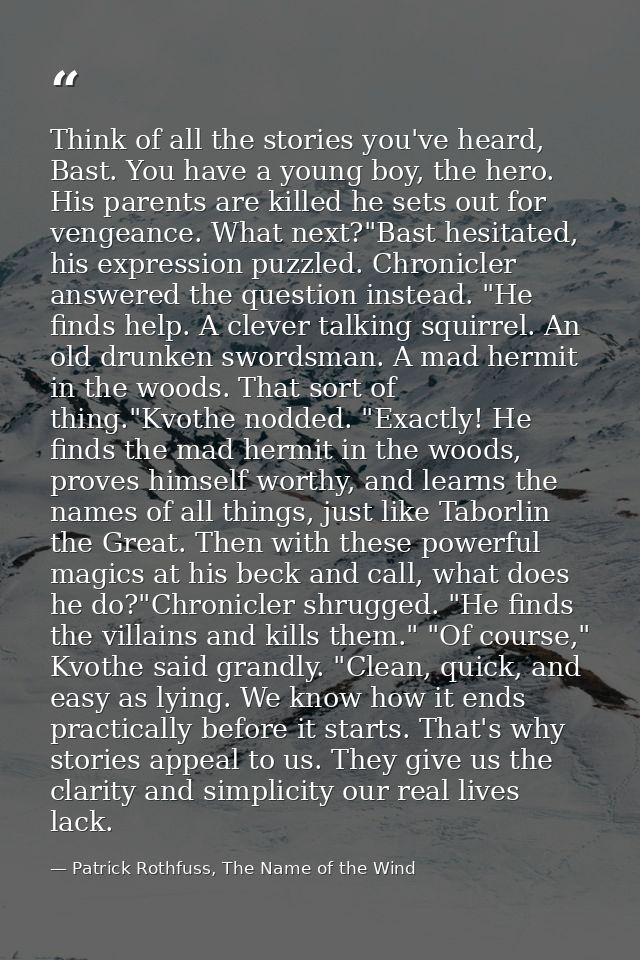Think of all the stories you've heard, Bast. You have a young boy, the hero. His parents are killed he sets out for veng — Patrick Rothfuss, The Name of the Wind