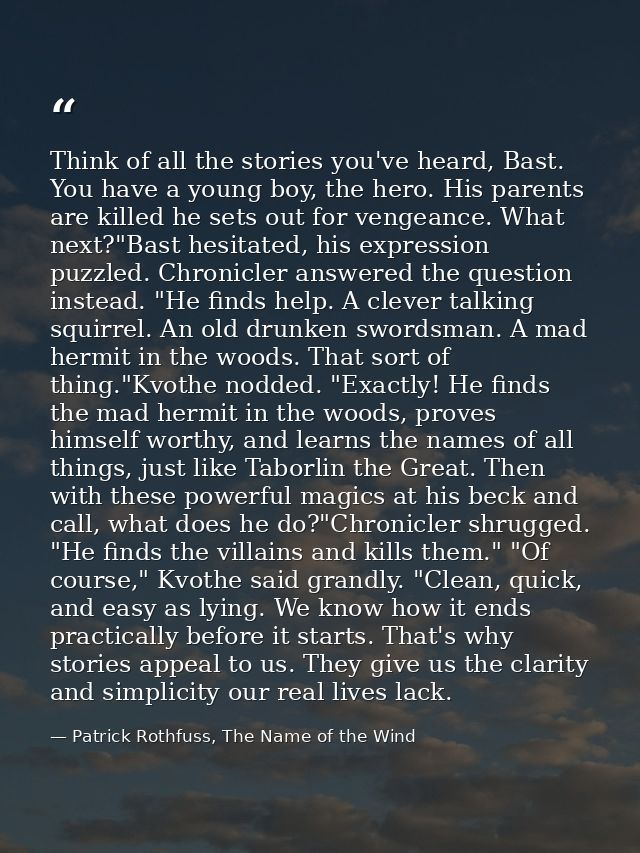 Think of all the stories you've heard, Bast. You have a young boy, the hero. His parents are killed he sets out for veng — Patrick Rothfuss, The Name of the Wind