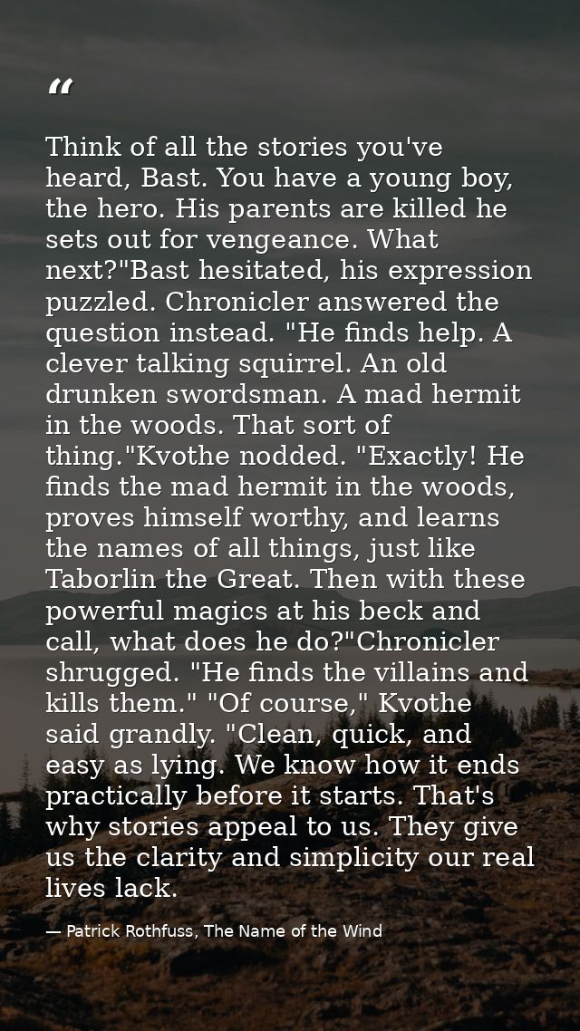 Think of all the stories you've heard, Bast. You have a young boy, the hero. His parents are killed he sets out for veng — Patrick Rothfuss, The Name of the Wind