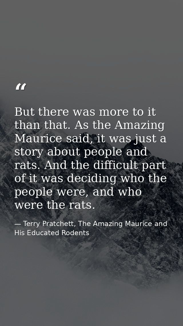 But there was more to it than that. As the Amazing Maurice said, it was just a story about people and rats. And the diff — Terry Pratchett, The Amazing Maurice and His Educated Rodents
