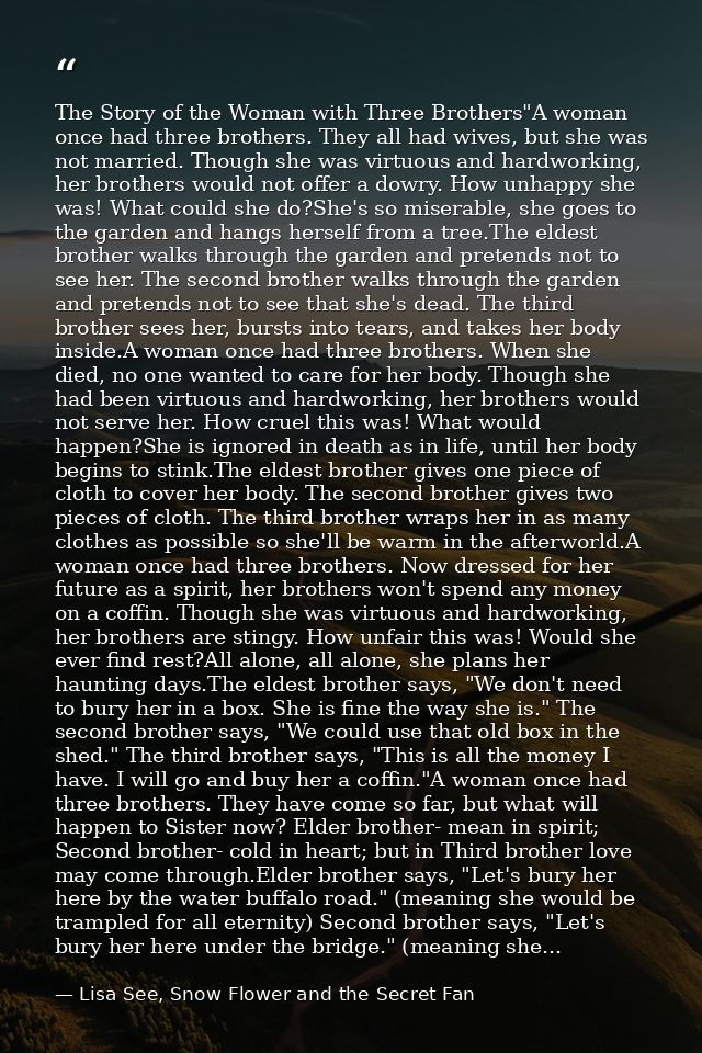 The Story of the Woman with Three Brothers"A woman once had three brothers. They all had wives, but she was not married. — Lisa See, Snow Flower and the Secret Fan