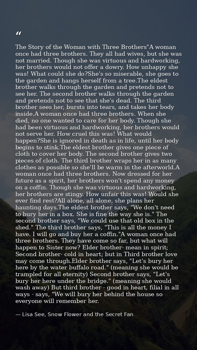 The Story of the Woman with Three Brothers"A woman once had three brothers. They all had wives, but she was not married. — Lisa See, Snow Flower and the Secret Fan
