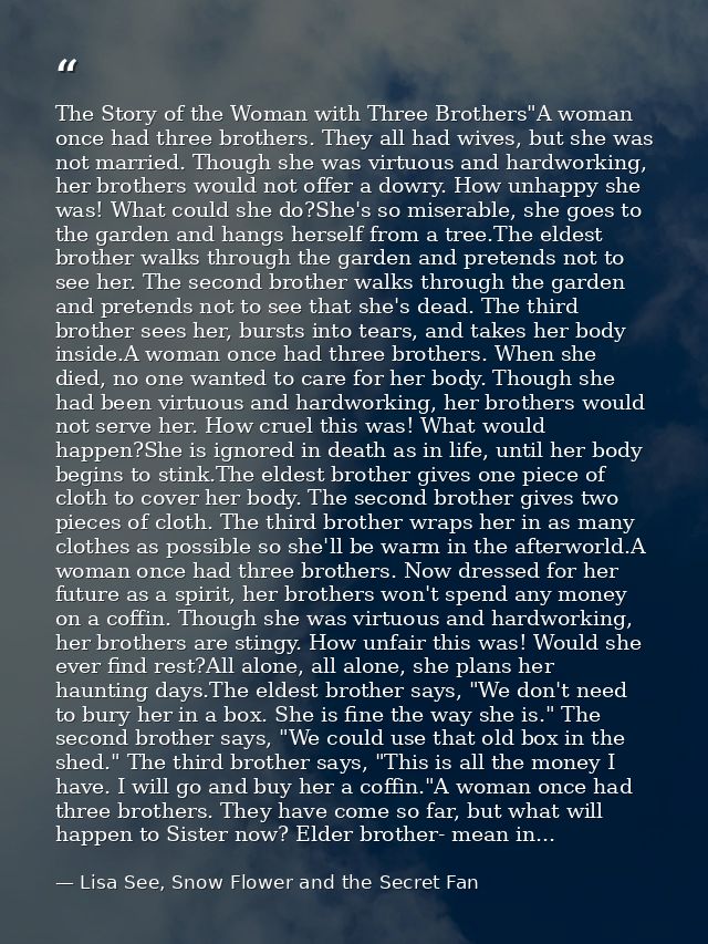 The Story of the Woman with Three Brothers"A woman once had three brothers. They all had wives, but she was not married. — Lisa See, Snow Flower and the Secret Fan