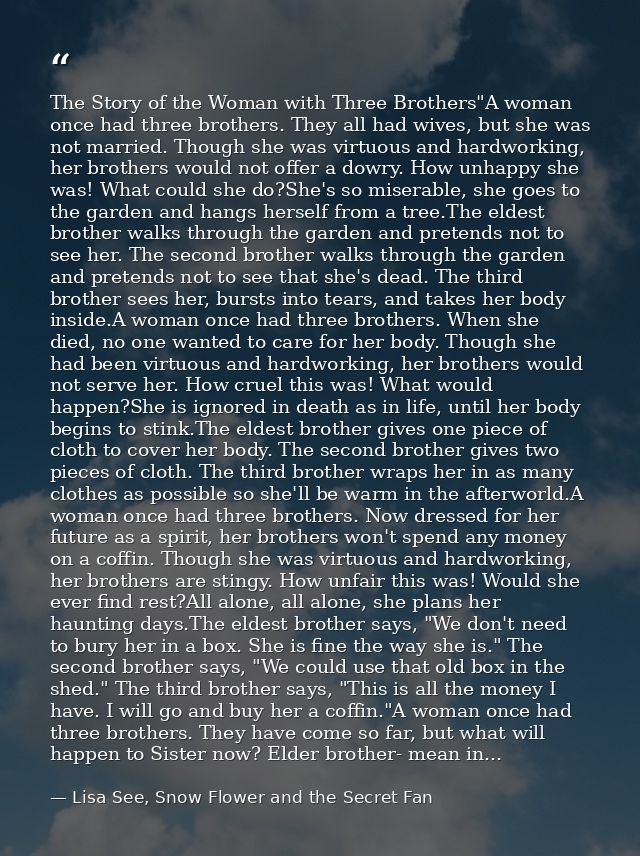 The Story of the Woman with Three Brothers"A woman once had three brothers. They all had wives, but she was not married. — Lisa See, Snow Flower and the Secret Fan