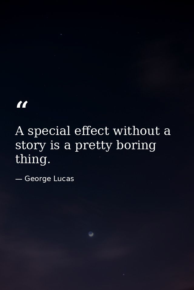 A special effect without a story is a pretty boring thing. — George Lucas