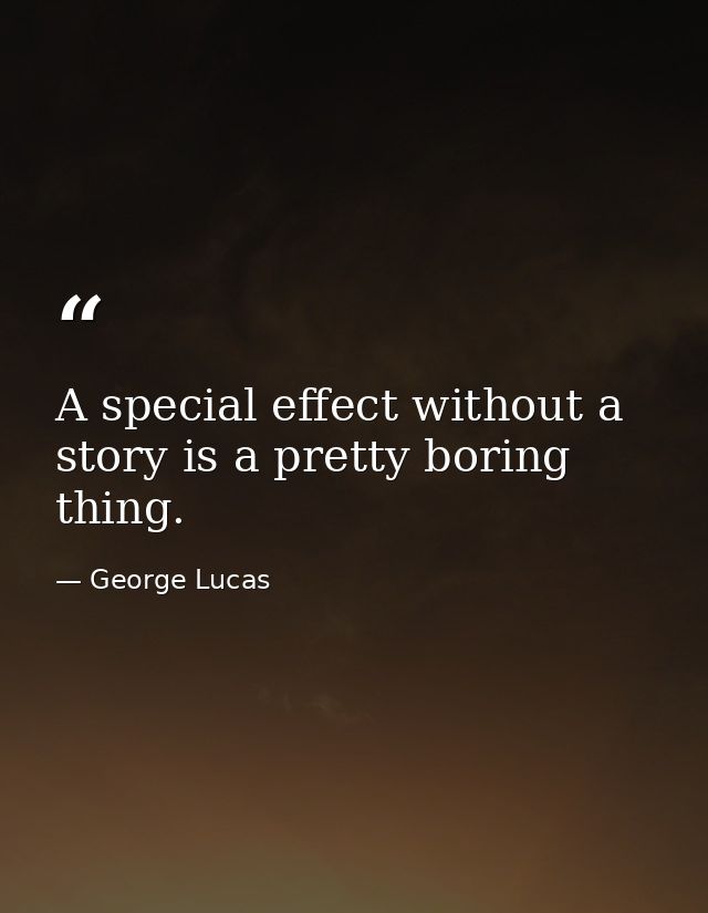 A special effect without a story is a pretty boring thing. — George Lucas