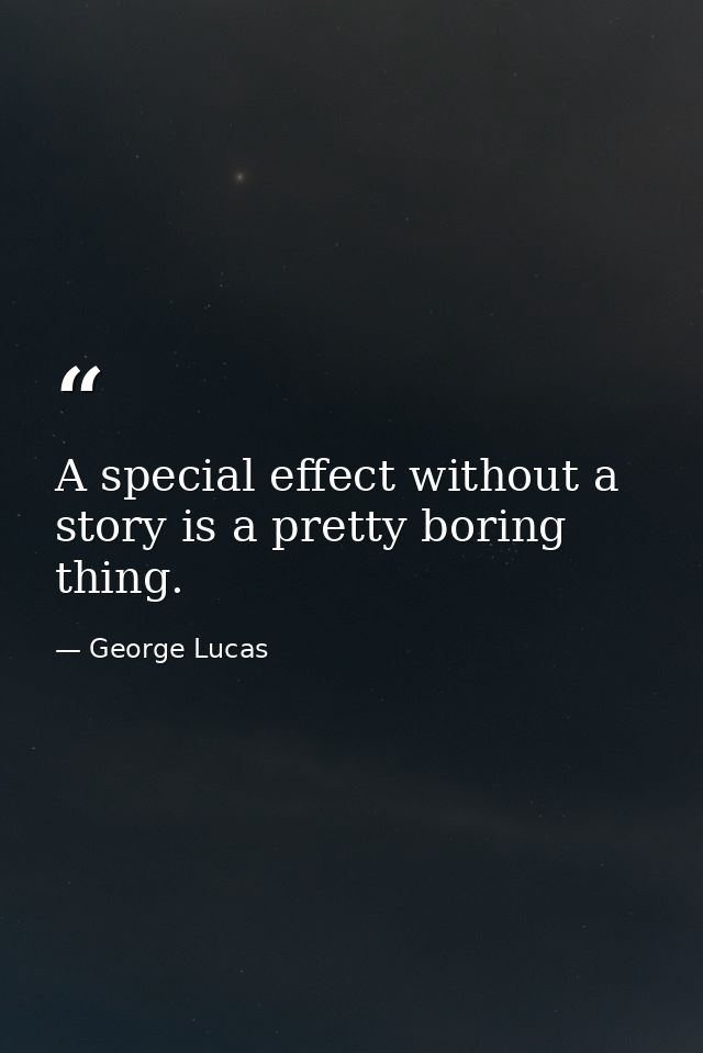A special effect without a story is a pretty boring thing. — George Lucas