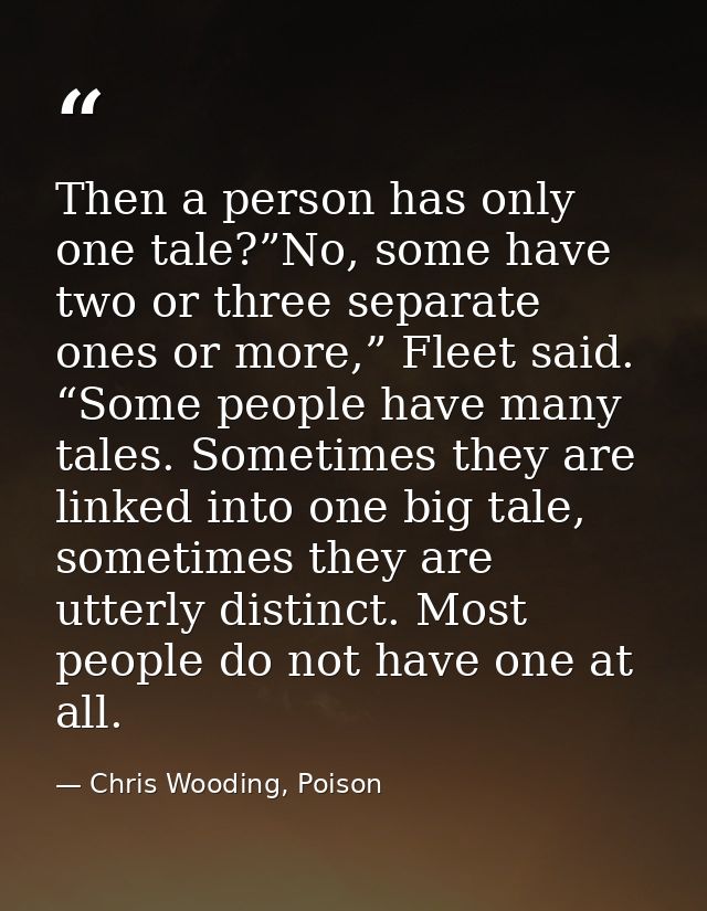 Then a person has only one tale?”No, some have two or three separate ones or more,” Fleet said. “Some people have many t — Chris Wooding, Poison