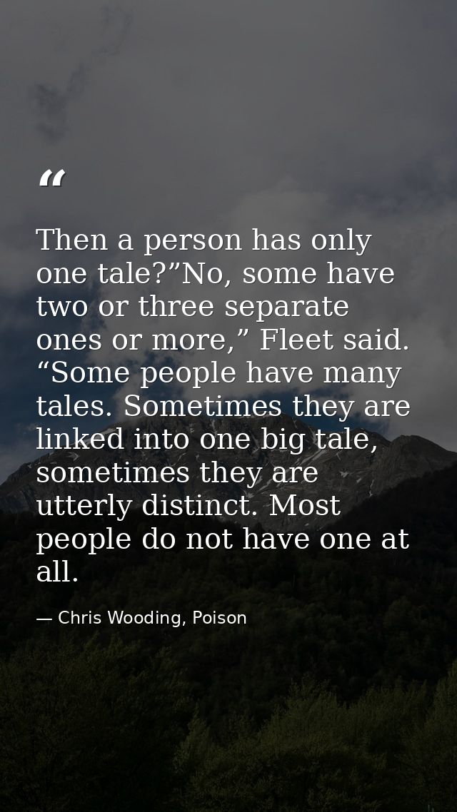 Then a person has only one tale?”No, some have two or three separate ones or more,” Fleet said. “Some people have many t — Chris Wooding, Poison
