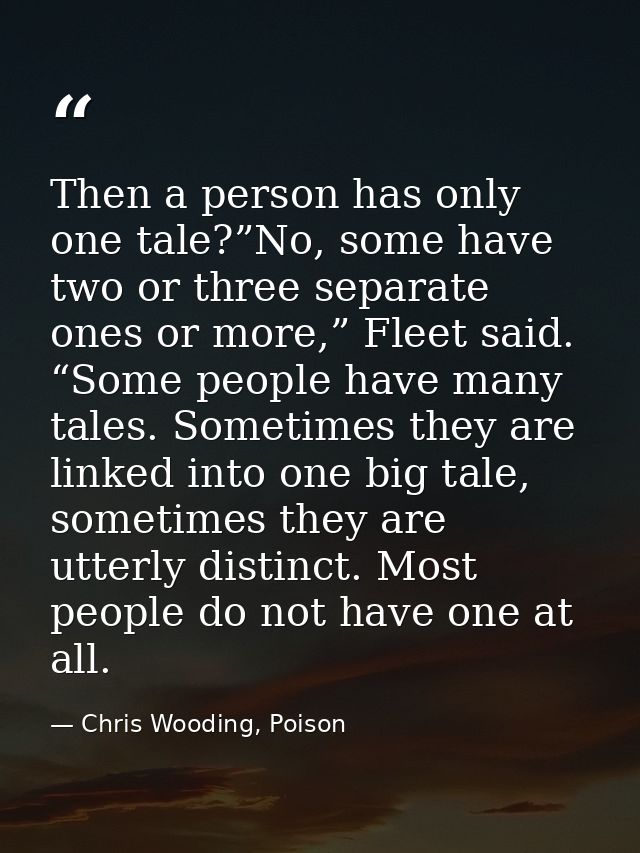 Then a person has only one tale?”No, some have two or three separate ones or more,” Fleet said. “Some people have many t — Chris Wooding, Poison