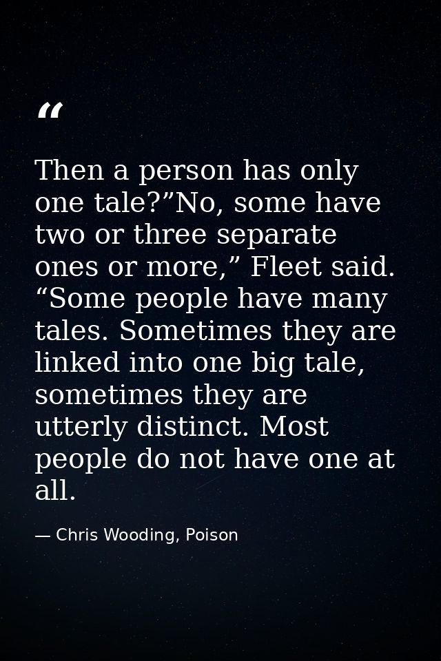 Then a person has only one tale?”No, some have two or three separate ones or more,” Fleet said. “Some people have many t — Chris Wooding, Poison