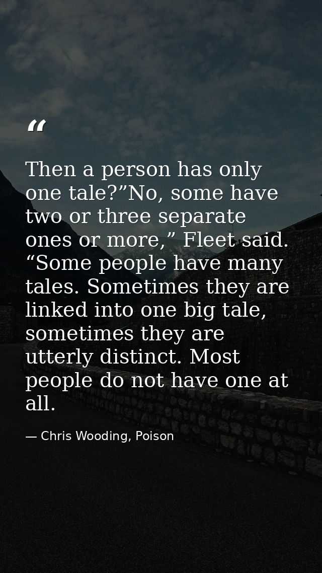 Then a person has only one tale?”No, some have two or three separate ones or more,” Fleet said. “Some people have many t — Chris Wooding, Poison